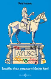 Ayuso: Zancadillas, intrigas y venganzas corte de Madrid, David Fernández - LIBROS DEL K.O