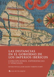 Las distancias en el gobierno de los imperios ibéricos, Guillaume Gaudin, Roberta Stumpf - EDITORIAL CASA DE VELAZQUEZ