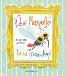 ¡Qué mosquito tan pesado!, José Carlos Román García - EDITORIAL CANICA BOOKS