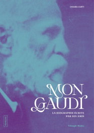 TRIANGLE POSTALS, Mon Gaudí. La biographie ecrite par ses amis