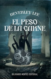 El peso de la carne, Beverley Lee - DILATANDO MENTES EDITORIAL