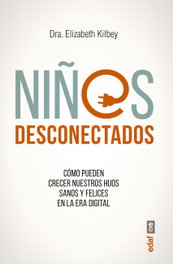 Niños desconectados: Cómo pueden crecer nuestros hijos sanos, Elizabeth Kilbey - EDAF EDITORIAL