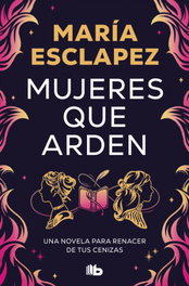 Mujeres que arden, María Esclapez - B DE BOLSILLO