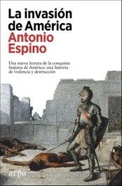 Invasion de america:nueva lectura de la conquista hispana, Antonio Espino - ARPA EDITORES