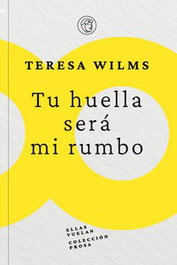 Tu huella será mi rumbo, Teresa Wilms Montt - CREOTZ EDICIONES
