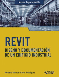 REVIT. Diseño y documentación de un edificio industrial, Antonio Manuel Reyes Rodríguez - ANAYA MULTIMEDIA