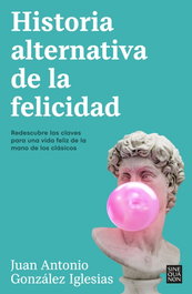 Historia alternativa de la felicidad, Juan Antonio González Iglesias - EDICIONES B