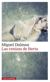 Las cenizas de Berta, Miguel Dalmau - GALAXIA GUTENBERG