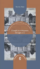Exempla novohispanos del siglo XVII, Manuel Pérez - IBEROAMERICANA - VERVUERT