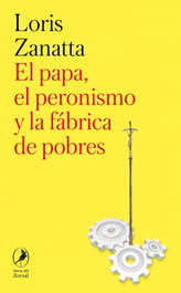 El papa, el peronismo y la fábrica de pobres, Loris Zanatta - LIBROS DEL ZORZAL