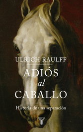 Adiós al caballo, Ulrich Raulff - TAURUS