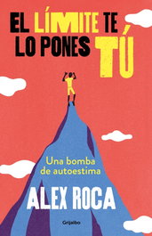 EL LÍMITE TE LO PONES TÚ, Alex Roca Campillo - GRIJALBO