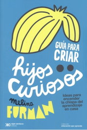 Guía para criar hijos curiosos, Melina Furman - SIGLO XXI EDITORES