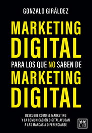 MARKETING DIGITAL PARA LOS QUE NO SABEN DE MARKETING DIGITAL, Gonzalo Giráldez - ALMUZARA EDITORIAL