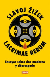 Lacrimae Rerum: ensayos sobre cine moderno y ciberespacio, Slavoj Zizek - DEBATE