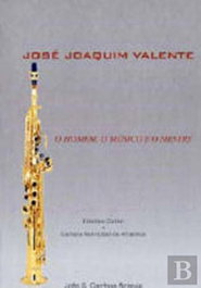 José Joaquim Valente: o Homem, o Músico e o Mestre, João S. Cardoso - EDIÇOES COLIBRI