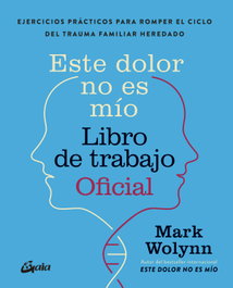 GAIA, Este dolor no es mío. Libro de trabajo Oficial, Mark Wolynn - GAIA
