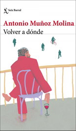 Volver a dónde, Antonio Muñoz Molina - SEIX BARRAL EDICIONES