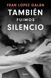 También fuimos silencio, Fran López Galán - GRIJALBO