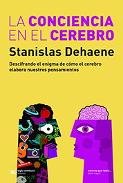 La conciencia en el cerebro, Stanislas Dehaene - SIGLO XXI