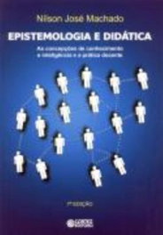 Epistemologia e didática: as concepções de conhecimento e in, Nílson José Machado - CORTEZ EDITORA