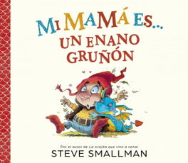 Mi mamá es... un enano gruñón, Steve Smallman - BEASCOA
