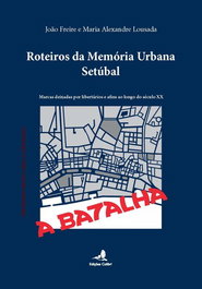 EDIÇOES COLIBRI, Roteiros da Memória Urbana û Setúbal - Marcas deixadas por libertários e afins ao longo do séc. XX, João Freire - EDIÇOES COLIBRI