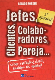 Jefes, clientes, colaboradores, pareja... Cómo obtener éxito aunque no quiera, Carlos Rosser - FUNDACION CONFEMETAL