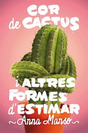 COR DE CACTUS I ALTRES FORMES D´ESTIMAR, Anna Manso Munne - CRUILLA