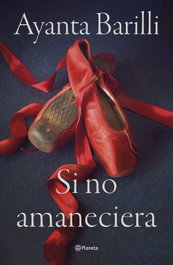 Si no amaneciera, Ayanta Barilli - PLANETA