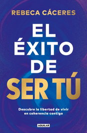AGUILAR El éxito de ser tú, Rebeca Cáceres - AGUILAR