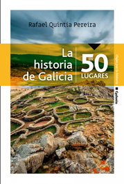 La historia de Galicia en 50 lugares, Rafael Quintía Pereira - CYDONIA EDICIONES, S.L.