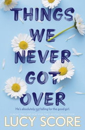 THINGS WE NEVER GOT OVER, Lucy Score - Hodder & Stoughton
