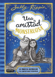 Una amistad monstruosa 1. La bruja rebelde y el monstruo sensible, Sally Rippin - DESTINO INFANTIL