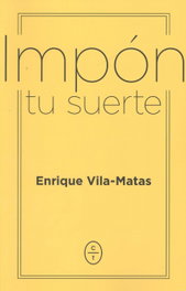 IMPON TU SUERTE, Enrique Vila-Matas - CIRCULO DE TIZA