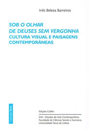 SOB O OLHAR DE DEUSES SEM VERGONHA - CULTURA VISUAL E PAISAGENS CONTEMPORÂNEAS, Inês Beleza Barreiros - EDIÇOES COLIBRI