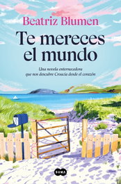 Te mereces el mundo, Beatriz Blumen - SUMA DE LETRAS