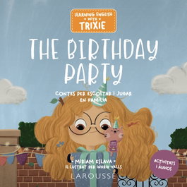 LAROUSSE Learning English with Trixie. The Birthday Party, Miriam Eslava