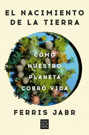 El nacimiento de la tierra, Ferris Jabr - EDICIONES B