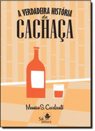A VERDADEIRA HISTORIA DA CACHACA, SA EDITORA - SA EDITORA