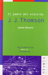 NIVOLA El padre del electrón. J. J. Thomson