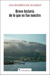 Breve historia de lo que no fue nuestro, Ana Rodríguez Álvarez - LA MODERNA