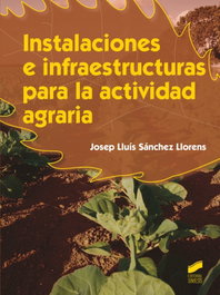 Instalaciones e infraestructuras para la actividad agraria, Josep Lluis Sánchez Llorens - SINTESIS EDITORIAL