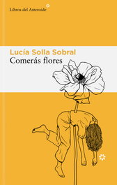 Comerás flores, Lucía Solla Sobral - LIBROS DEL ASTEROIDE