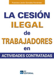 Cesion Ilegal De Trabajadores En Actividades Contratadas, Francisco Javier Gonzalez Fernandez - FUNDACION CONFEMETAL