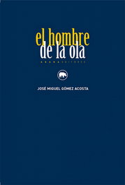 ABADA EDITORES El hombre de la ola, José Miguel Gómez Acosta