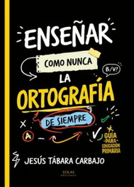Enseñar como nunca la ortografía de siempre, Jesús Tabara Carbajo - EOLAS