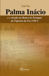 Palma Inácio e o Assalto ao Banco de Portugal da Figueira da Foz (1967), Luís Vaz - ANCORA EDITORA
