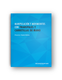IDEASPROPIAS, Manipulación y movimientos con transpalés y carretillas de mano - Tejada Molina, Francisco