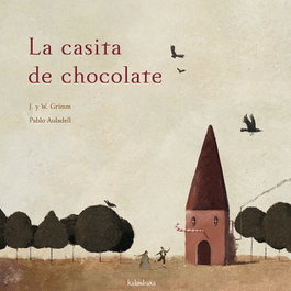 KALANDRAKA, La casita de chocolate - Grimm, Jakob E Wilhelm; Auladell, Pablo